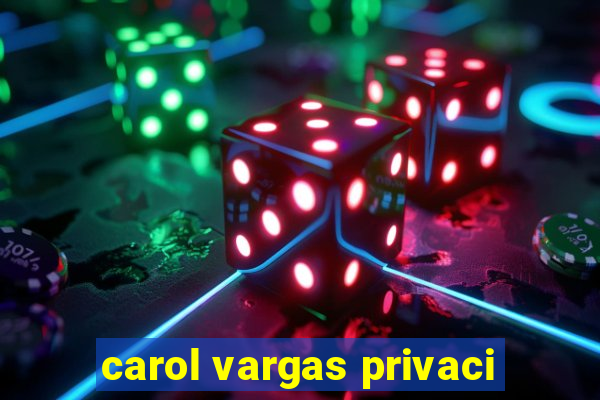 carol vargas privaci